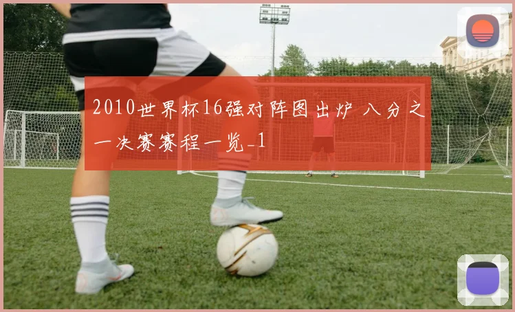 2010世界杯16强对阵图出炉 八分之一决赛赛程一览_1